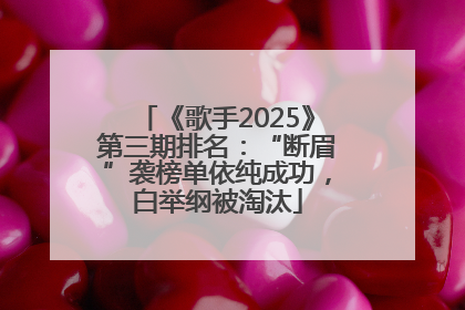 《歌手2025》第三期排名：“断眉”袭榜单依纯成功，白举纲被淘汰