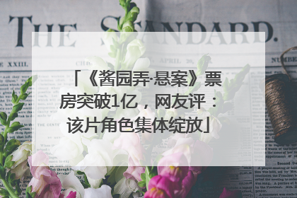 《酱园弄·悬案》票房突破1亿，网友评：该片角色集体绽放