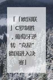 「欧国联」C罗制胜，葡萄牙逆转“克星”德国进入决赛