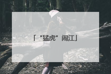 “猛虎”闹江