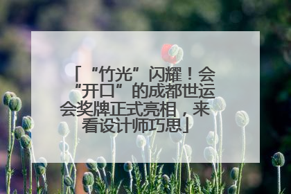 “竹光”闪耀！会“开口”的成都世运会奖牌正式亮相，来看设计师巧思