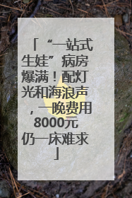 “一站式生娃”病房爆满！配灯光和海浪声，一晚费用8000元仍一床难求
