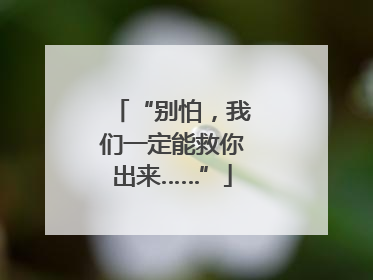 “别怕，我们一定能救你出来……”
