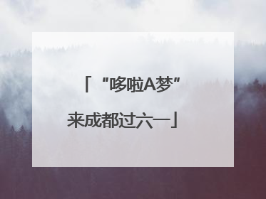 “哆啦A梦”来成都过六一