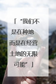 “我们不是在种地 而是在经营土地的无限可能”