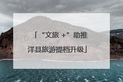 “文旅 +”助推洋县旅游提档升级