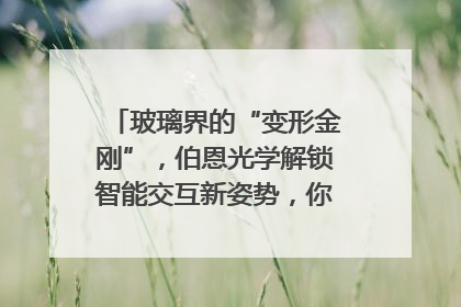 玻璃界的“变形金刚”，伯恩光学解锁智能交互新姿势，你get了吗？
