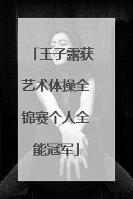 王子露获艺术体操全锦赛个人全能冠军