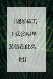 现场直击！众多明星装备在此亮相
