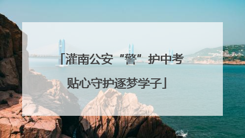 灌南公安“警”护中考 贴心守护逐梦学子