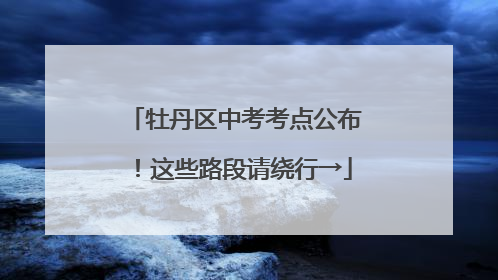 牡丹区中考考点公布！这些路段请绕行→