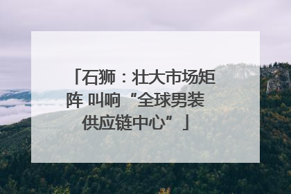 石狮：壮大市场矩阵 叫响“全球男装供应链中心”