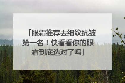 眼霜推荐去细纹抗皱第一名！快看看你的眼霜到底选对了吗