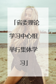 省委理论学习中心组举行集体学习