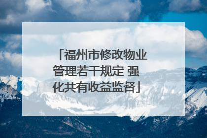 福州市修改物业管理若干规定 强化共有收益监督