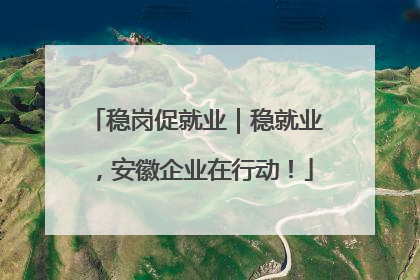 稳岗促就业｜稳就业，安徽企业在行动！