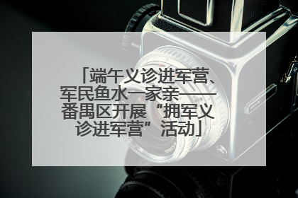 端午义诊进军营、军民鱼水一家亲——番禺区开展“拥军义诊进军营”活动