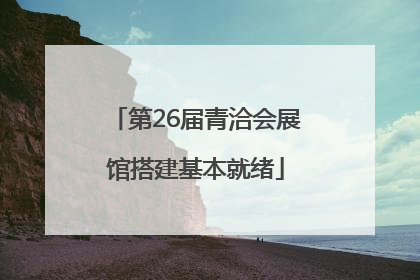 第26届青洽会展馆搭建基本就绪