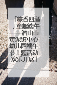 粽香四溢，童趣端午——潜山市黄泥镇中心幼儿园端午节主题活动欢乐开展