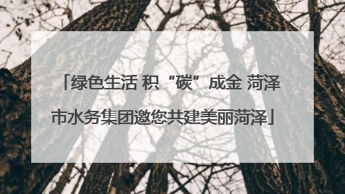 绿色生活 积“碳”成金 菏泽市水务集团邀您共建美丽菏泽