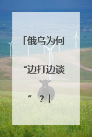俄乌为何“边打边谈”？