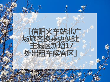 信阳火车站北广场旅客换乘更便捷 主城区新增17处出租车候客区