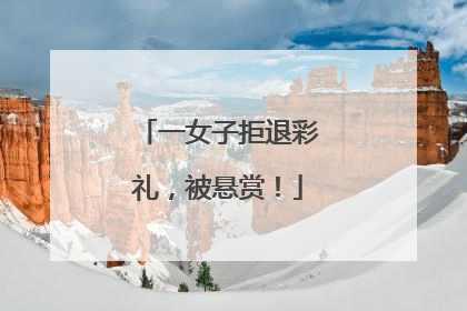 一女子拒退彩礼，被悬赏！