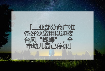 三亚部分商户准备好沙袋用以迎接台风“蝴蝶”，全市幼儿园已停课