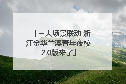 三大场景联动 浙江金华兰溪青年夜校2.0版来了
