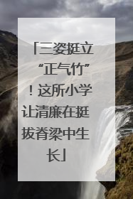 三姿挺立“正气竹”！这所小学让清廉在挺拔脊梁中生长
