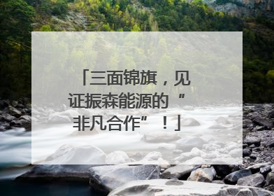 三面锦旗，见证振森能源的“非凡合作”！