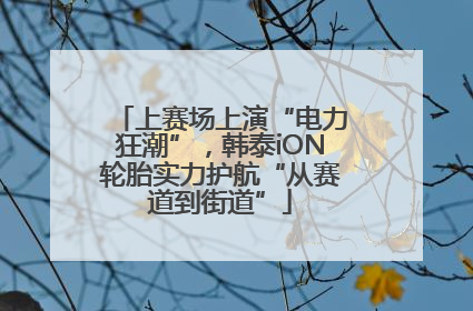 上赛场上演“电力狂潮”，韩泰iON轮胎实力护航“从赛道到街道”