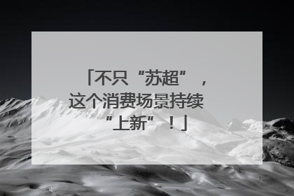 不只“苏超”，这个消费场景持续“上新”！