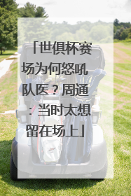 世俱杯赛场为何怒吼队医？周通：当时太想留在场上