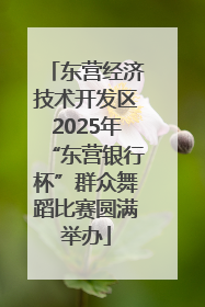 东营经济技术开发区2025年“东营银行杯”群众舞蹈比赛圆满举办