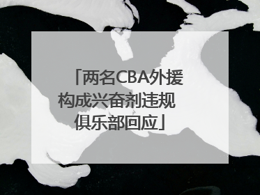 两名CBA外援构成兴奋剂违规 俱乐部回应