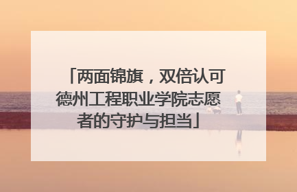 两面锦旗，双倍认可德州工程职业学院志愿者的守护与担当