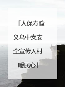 人保寿险义乌中支安全宣传入村暖民心