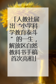人教社展出“小学科学教育泰斗”的一生，解放区自然教科书手稿首次亮相