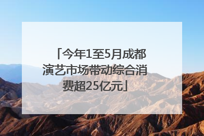 今年1至5月成都演艺市场带动综合消费超25亿元