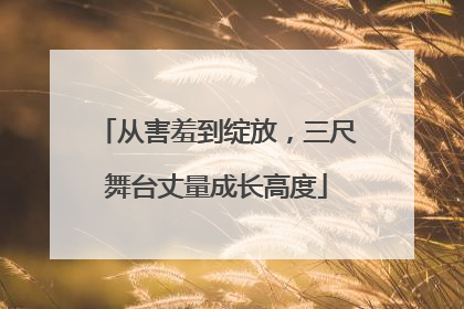从害羞到绽放，三尺舞台丈量成长高度