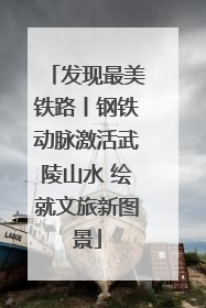 发现最美铁路丨钢铁动脉激活武陵山水 绘就文旅新图景