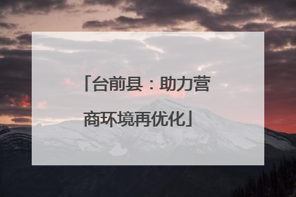 台前县：助力营商环境再优化
