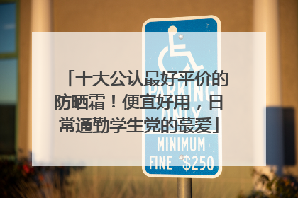 十大公认最好平价的防晒霜！便宜好用，日常通勤学生党的蕞爱