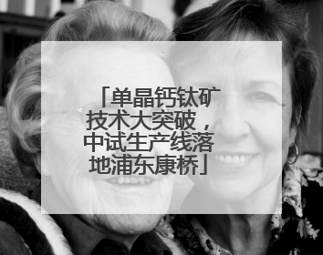 单晶钙钛矿技术大突破，中试生产线落地浦东康桥