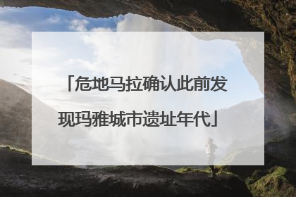 危地马拉确认此前发现玛雅城市遗址年代