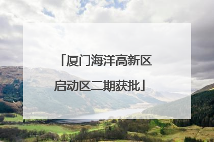 厦门海洋高新区启动区二期获批