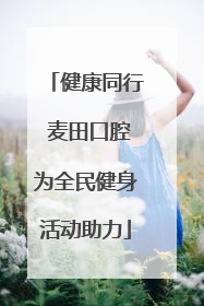 健康同行 麦田口腔为全民健身活动助力