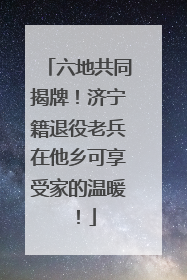 六地共同揭牌！济宁籍退役老兵在他乡可享受家的温暖！