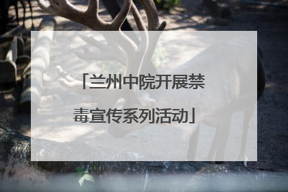 兰州中院开展禁毒宣传系列活动